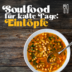 Soulfood für kalte Tage: Eintöpfe